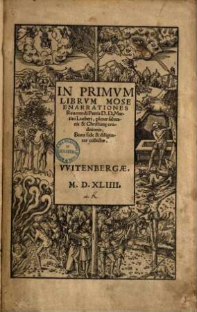 In Primum Librum Mose Enarrationes Reverendi Patris D.D. Martini Lutheri : plenae salutaris & Christianae eruditionis, Bona fide & diligenter collectae