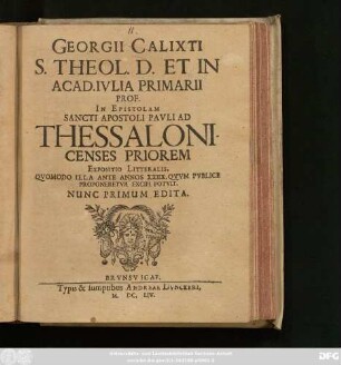 Georgii Calixti S. Theol. D. Et In Acad. Iulia Primarii Prof. In Epistolam Sancti Apostoli Pauli Ad Thessalonicenses Priorem Expositio Litteralis : Quomodo Illa Ante Annos XXIIX, Quum Publice Proponeretur Excipi Potuit