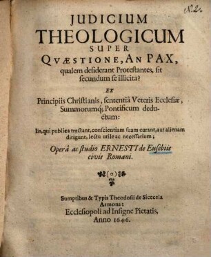 Iudicium theologicum super quaestione, an Pax, qualem desiderant Protestantes, sit secundum se illicita? ... : ex principiis christianis, sententia veteris ecclesiae summorum... pontificum deductum...