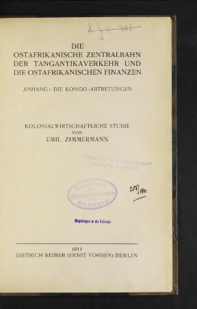 Die ostafrikanische Zentralbahn, der Tanganyikaverkehr und die ostafrikanischen Finanzen : Anh.: Die Kongo-Abtretungen ; kolonialwirtschaftliche Studie