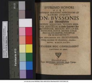 Supremo Honori Viri Generosi Magnifici Nobilissimi Et Maxime Strenui Dn. Bussonis Ab Alvenschleben Ordinis Equestris Veteris Marchiae Deputati &c. in Kalbe/ Zichtow & Rogetz Toparchae. Berolini MDCLIV XIX. Novembr. Inter Medias Curas Pro Salute Reipubl. Susceptas Pie In Deo Defuncti : Cum Sepulchreto Suo Zichtoviensi, Pompa Solemni Et Splendida, Mandaretur. MDCLV. XX Iun. Exiguum Hoc Consecrarunt Fautores Et Amici