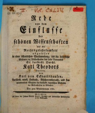Rede von dem Einflusse der schönen Wissenschaften auf die Rechtsgelehrsamkeit : abgelesen in einer öffentlichen Versammlung, als die baierische Akademie der Wissenschaften das hohe Namensfest Sr. kurfürstl. Durchl. Karl Theodors feyerte
