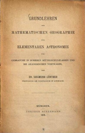 Grundlehren der mathematischen Geographie und elementaren Astronomie : zum Gebrauche in höheren Mittelschulklassen und bei akademischen Vorträgen