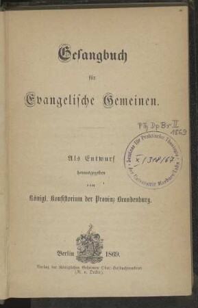 Gesangbuch für Evangelische Gemeinen : als Entwurf hrsg. vom Königl. Konsistorium d. Provinz Brandenburg