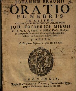 Oratio funebris in obitum Jo. Frid. Miegii Theol. Prof. Groning ...