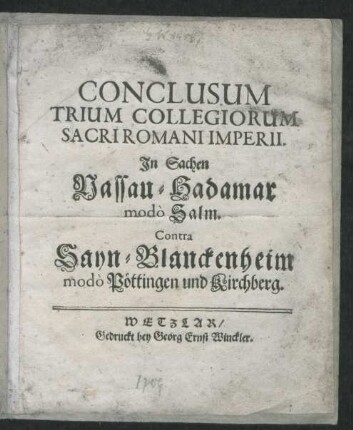 Conclusum Trium Collegiorum Sacri Romani Imperii : In Sachen Nassau-Hadamar mod`o Salm. Contra Sayn-Blanckenheim mod`o Pöttingen und Kirchberg