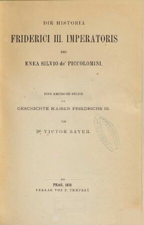 Die Historia Friderici III. imperatoris des Enea Silvio de' Piccolomini : eine kritische Studie zur Geschichte Kaiser Friedrichs III.