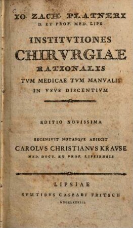 Io. Zachariae Platneri ... Institvtiones Chirvrgiae Rationalis Tvm Medicae Tvm Manvalis : In Vsvs Discentivm