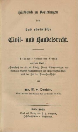 Hülfsbuch zu Vorlesungen über das rheinische Civil-und Handelsrecht : besonderer vermehrter Abdruck aus dem Werke: "Handbuch der für die Königl. Preuß. Rheinpovinzen verkündigten Gesetze, Verordnungen und Regierungsbeschlüsse aus der Zeit der Fremdherrschaft"