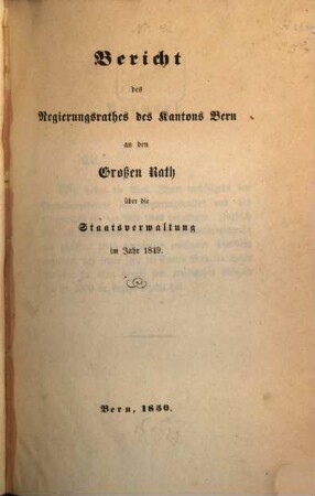 Bericht an den Großen Rath der Stadt und Republik Bern über die Staatsverwaltung : in d. ... Jahren. [3.] 1849 (1850)