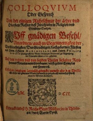 Colloquium oder Gesprech von der einigen Richtschnur der Lehre und Oberstem Richter deß Zwiespalts in Religion und Glaubens Sachen : auff gnädigen Befehl ... zu Regenspurg im Novembre Anno 1601 gehalten