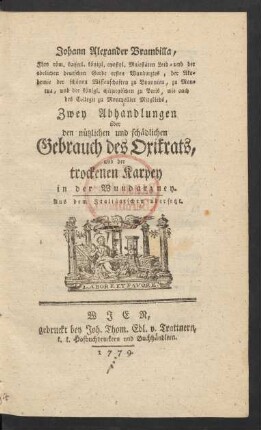 Johann Alexdander Brambilla, Ihro röm. kaiserl. königl. apostol. Majestäten Leib- und under adelichen deutschen Garde ersten Wundarztes, der Akademie der schönen Wissenschaften zu Bonunien, zu Mantua, und der königl. chirurgischen zu Paris, wie auch des Collegii zu Montpellier Mitglieds, Zwey Abhandlungen über den nützlichen und schädlichen Gebrauch des Oxikrats, und der trockenen Karpey in der Wundarzney : Aus dem Italiänischen übersetzt