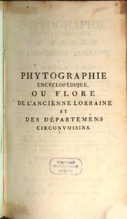 Phytographie encyclopedique, ou flore de l'ancienne Lorraine et des départemens circonvoisins. 1