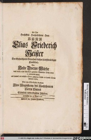 Als Der HochEdle Hocherfahrne Herr, Herr Elias Friederich Heister, Der Gesundheits Gelarheit bisher höchstwürdiger Candidat, Die Hohe Doctor-Würde nach vorher ohne Beystand gehaltner öffentlicher Disputation in Helmstäd erhielt, ... solten ihre Schuldigkeit bezeugen Ihro Magnificenz des Hochtheuren Herrn Vaters Sämtlich tiefverbundene Zuhörer