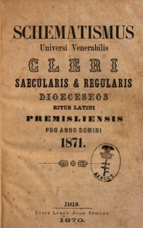 Schematismus universi venerabilis cleri saecularis & regularis Dioecesis Rit. Lat. Premisliensis : pro anno Domini ... 1871 (1870)