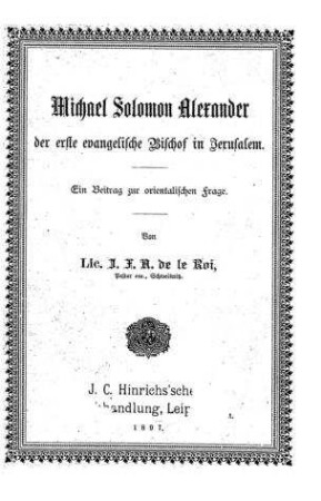 Michael Salomon Alexander der erste evangelische Bischof in Jerusalem : ein Beitrag zur orientalischen Frage / von J. F. A. de Le Roi