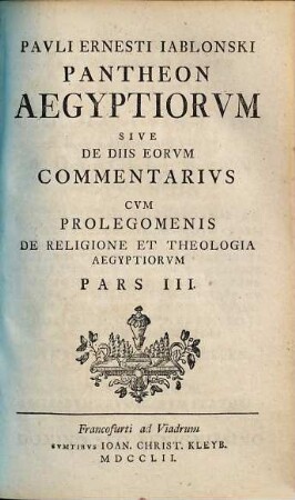 Pavli Ernesti Iablonski, Doctoris Theologi In Academia Francofvrtana Senioris Et Societatis Scientiarvm Regiae Berolinensis Membri, Pantheon Aegyptiorvm, Sive De Diis Eorvm Commentarivs : Cvm Prolegomenis De Religione Et Theologia Aegyptiorvm, Pars III.