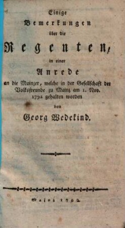 Einige Bemerkungen über die Regenten : in einer Anrede an die Mainzer, welche in der Gesellschaft der Volksfreunde zu Mainz am 1. Nov. 1792 gehalten worden