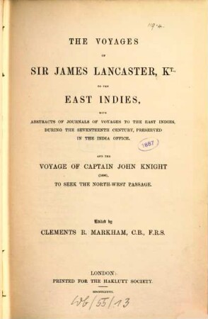 The voyages of Sir James Lancaster, Kt., to the East Indies : with abstracts of journals of voyages to the East Indies ... and the voyage of Captain John Knight (1606), to seek the North-West passage