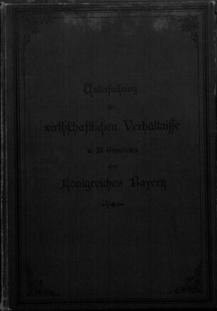 Untersuchung der wirthschaftlichen Verhältnisse in 24 Gemeinden des Königreiches Bayern