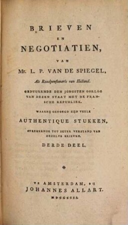 Brieven en negotiatien, van Mr. L. P. van de Spiegel, als raadpensionaris van Holland : geduurende den jongsten oorlog van dezen staat met de Fransche Republiek ; waarbij gevoegd zijn veele authentique stukken, strekkende tot beter verstand van dezelve brieven, 3