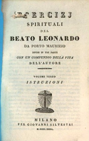 Esercizi spirituali : Divisi in tre parti con un compendio della vita dell'autore, 3. Istruzioni. - 317 S.