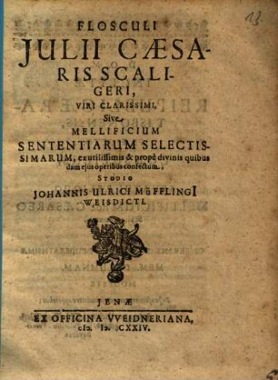 Flosculi Iulii Caesaris Scaligeri, Viri Clarissimi, Sive Mellificium Sententiarum Selectissimarum ...