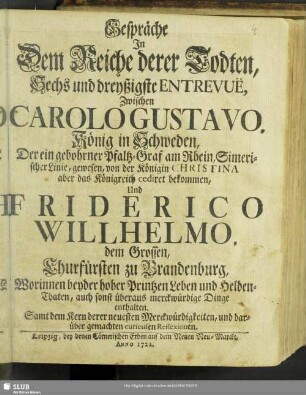 [Anfang]: Gespräche In Dem Reiche derer Todten ... Zwischen Carolo Gustavo, König in Schweden, ... Und Friderico Willhelmo, dem Grossen, Churfürsten zu Brandenburg ...