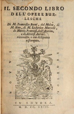 Il ... Libro Dell'Opere Burlesche, 2. Di M. Francesco Berni, del Molza, di M. Bino, di M. Lodovico Martelli, di Mattio Franzesi, dell'Aretino, e di diversi Autori