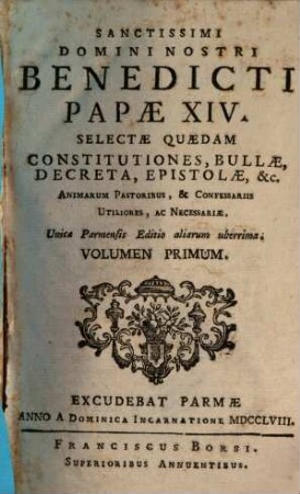 Sanctissimi Domini Nostri Benedicti Papae XIV. Selectae Quaedam Constitutiones, Bullae, Decreta, Epistolae, &c. : Animarum Pastoribus, & Confessariis Utiliores, Ac Necessariae, 1