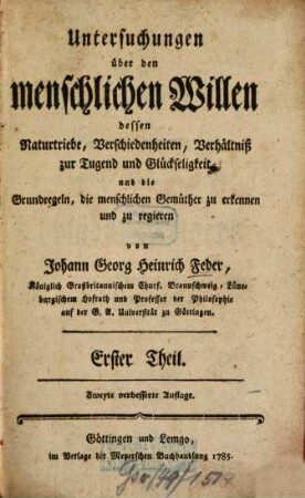 Untersuchungen über den menschlichen Willen : dessen Naturtriebe, Verschiedenheiten, Verhältniß zur Tugend und Glückseligkeit und die Grundregeln, die menschlichen Gemüther zu erkennen und zu regieren, Erster Theil
