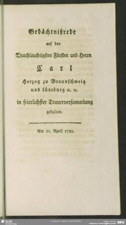 Gedächtnißrede auf den Durchlauchtigsten Fürsten und Herrn Carl Herzog zu Braunschweig und Lüneburg et[c.] et[c.] in feierlicher Trauerversammlung gehalten