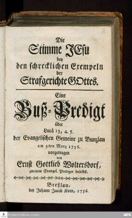 Die Stimme Jesu bey den schrecklichen Exempeln der Strafgerichte Gottes : Eine Buß-Predigt über Luca 13, 4.5 der Evangelischen Gemeine zu Bunzlau am 3ten Merz 1756. vorgetragen