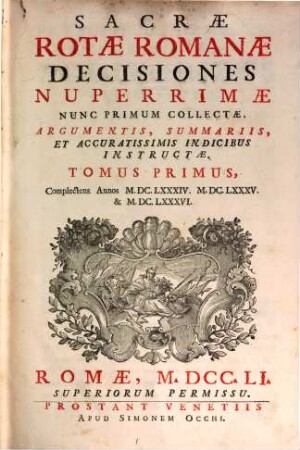 Sacrae Rotae Romanae Decisiones Nuperrimae : Nunc Primum Collectae, Argumentis, Summariis, Et Accuratissimis Indicibus Instructae. 1, Complectens Annos M.DC.LXXXIV. M.DC.LXXXV. & M.DC.LXXXVI.