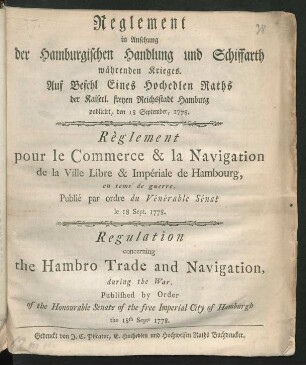 Reglement in Ansehung der Hamburgischen Handlung und Schiffarth währenden Krieges : Auf Befehl Eines Hochedlen Raths der Kaiserl. freyen Reichsstadt Hamburg publicirt, den 18 September, 1778.