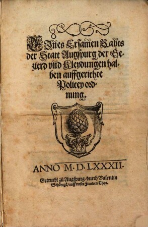 Eines Ersamen Rahts der Statt Augspurg der Gezierd und Kleydungen halben auffgerichte Policey ordnung : [Decretum in Senatu 11. Decembris anno M. D. LXXXII.]