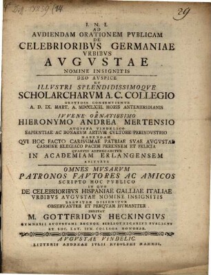 Ad audiendam orationem publicam de celebrioribus Germaniae urbibus Augustae nomine insignitis ... a iuvene ornatissimo Hieronymo Andrea Mertensio ... habendam ... omnes musarum patronos fautores ac amicos scripto hoc publico in quo de celebrioribus Hispaniae Galliae Italiae urbibus Augustae nomine insignitis breviter disseritur ... invitat M. Gottfridus Heckingius
