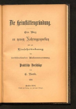Die Heimstättengründung : ein Weg zu neuen Nahrungsquellen und zur Einschränkung der fortschreitenden Massenverarmung ; praktische Vorschläge
