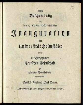 Kurze Beschreibung der, den 15. October 1576. celebrirten Inauguration der Universität Helmstädt wolte der Herzoglichen Teutschen Gesellschaft zur geneigten Beurtheilung unterwerfen