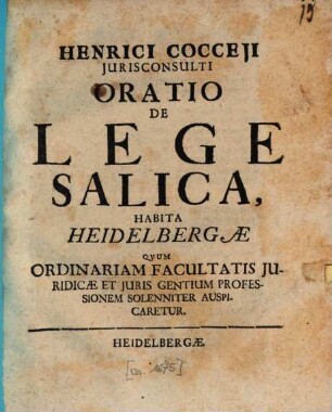 Henrici Cocceji Jurisconsulti Oratio De Lege Salica : Habita Heidelbergae Qvum Ordinariam Facultatis Juridicae Et Juris Gentium Professionem Solenniter Auspicaretur