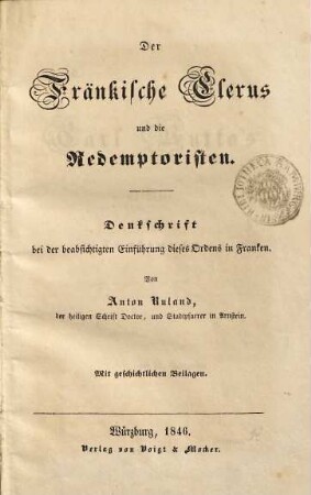 Der fränkische Clerus und die Redemptoristen : Denkschrift bei der beabsichtigten Einführung dieses Ordens in Franken ; mit geschichtlichen Beilagen