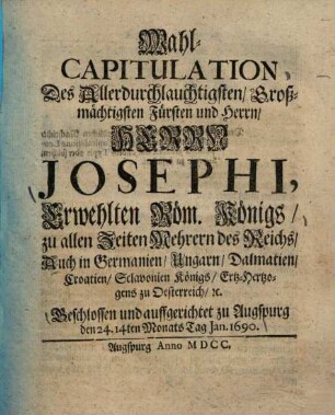 Wahl-Capitulation ... Josephi, Erwählten Röm. Königs ... : Beschlossen und aufgerichtet zu Augspurg den 24. 14ten MonatsTag Jan. 1690