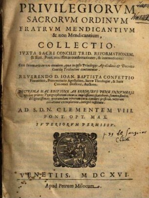Privilegiorum sacrorum ordinum fratrum mendicantium & non mendicantium, collectio : iuxta sacri concilii Trid. reformationem & Sum. Pont. novissimas confirmationes & innovationes