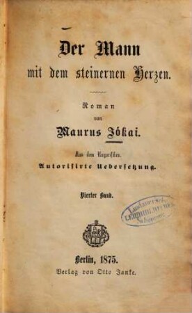 Der Mann mit dem steinernen Hergen : Roman von Maurus Jókai. Aus dem Ungarischen. Autorisirte Uebersetzung, 4