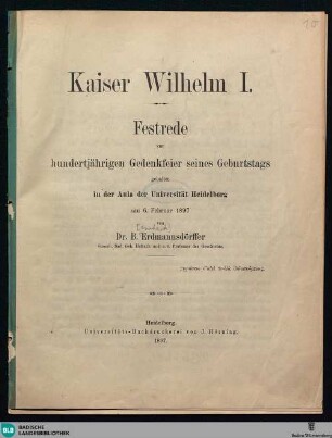 Kaiser Wilhelm I. : Festrede zur hundertjährigen Gedenkfeier seines Geburtstages, gehalten in der Aula der Universität Heidelberg am 6. Februar 1897