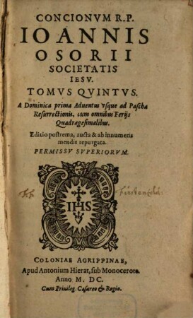 Conciones R. P. Joannis Osorii Societatis Jesu : In quinque Tomos distinctae, 5. A Dominica prima Adventus usque ad Pascha Resurrectionis, cum omnibus Feriis Quadragesimalibus