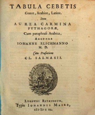 Tabula Cebetis graece, arabice, latine : Item aurea carmina Pythagorae, cum paraphrasi arabica, autore Joh. Elichmanno