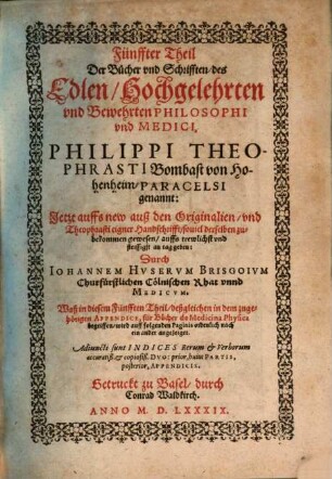 ... Theil Der Bücher und Schrifften, des Edlen, Hochgelehrten und Bewehrten Philosophi unnd Medici, Philippi Theophrasti Bombast von Hohenheim, Paracelsi genannt, 5[,1]