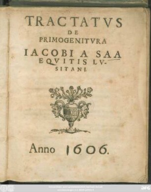 Tractatus De Primogenitura Jacobi A Saa Equitis Lusitani