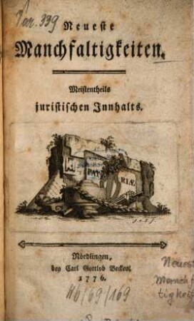 Neueste Manchfaltigkeiten meistentheils juristischen Innhalts. 1776